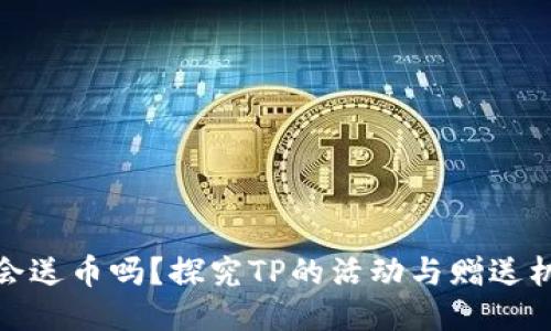 TP会送币吗？探究TP的活动与赠送机制